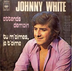 [Pochette de Attends demain / Tu m’aimes, je t’aime (Johnny WHITE)]